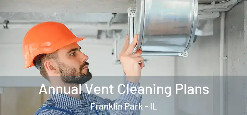 Annual Vent Cleaning Plans Franklin Park - IL