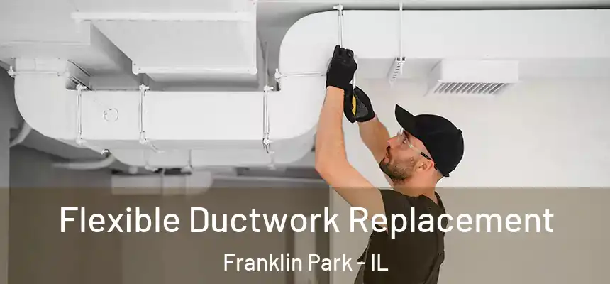  Flexible Ductwork Replacement Franklin Park - IL